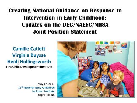 Creating National Guidance on Response to Intervention in Early Childhood: Updates on the DEC/NAEYC/NHSA Joint Position Statement Camille Catlett Virginia.