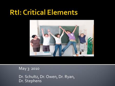 May 3. 2010 Dr. Schultz, Dr. Owen, Dr. Ryan, Dr. Stephens.