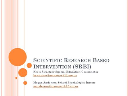 S CIENTIFIC R ESEARCH B ASED I NTERVENTION (SRBI) Keely Swartzer-Special Education Coordinator Megan Anderson-School Psychologist.