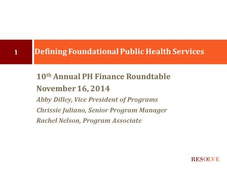 10 th Annual PH Finance Roundtable November 16, 2014 Abby Dilley, Vice President of Programs Chrissie Juliano, Senior Program Manager Rachel Nelson, Program.