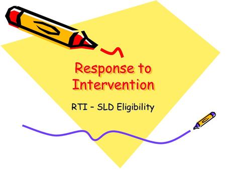 Response to Intervention RTI – SLD Eligibility. What is RTI? Early intervention – General Education Frequent progress measurement Increasingly intensive.