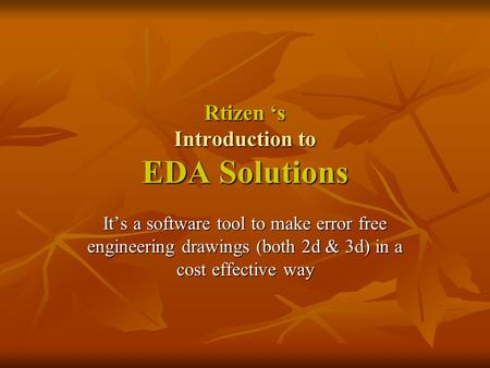 Rtizen ‘s Introduction to EDA Solutions It’s a software tool to make error free engineering drawings (both 2d & 3d) in a cost effective way.