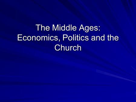 The Middle Ages: Economics, Politics and the Church.