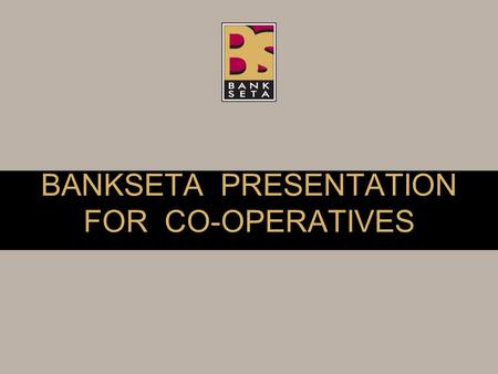 BANKSETA PRESENTATION FOR CO-OPERATIVES. BANKSETA The BANKSETA mission is to support transformation and people development and, through partnerships,