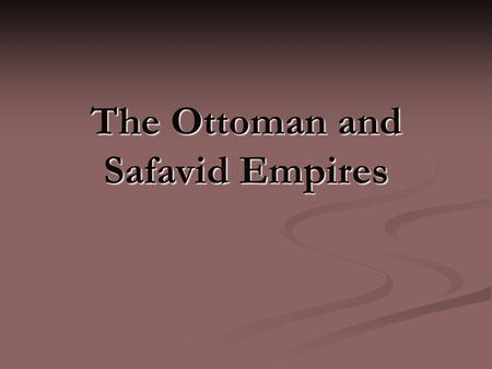 The Ottoman and Safavid Empires