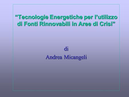 “Tecnologie Energetiche per l’utilizzo di Fonti Rinnovabili in Aree di Crisi” di Andrea Micangeli.