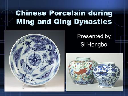 Chinese Porcelain during Ming and Qing Dynasties Presented by Si Hongbo.