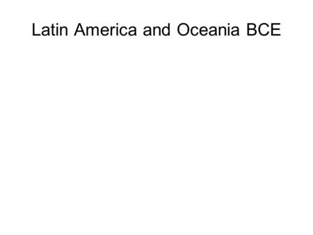 Latin America and Oceania BCE. Prehistory Bering straight land bridge.