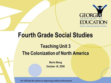 Fourth Grade Social Studies Teaching Unit 3 The Colonization of North America Marlo Mong October 16, 2008.