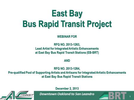 1 Downtown Oakland to San Leandro East Bay Bus Rapid Transit Project WEBINAR FOR RFQ NO. 2013-1263, Lead Artist for Integrated Artistic Enhancements at.