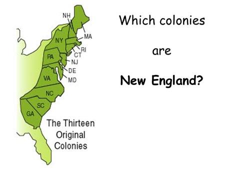 Which colonies are New England?. New England COLONIES Massachusetts-MA New Hampshire-NH Rhode Island-RI Connecticut-CT.