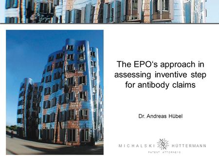 P A T E N T A T T O R N E Y S The EPO‘s approach in assessing inventive step for antibody claims Dr. Andreas Hübel M I C H A L S K I H Ü T T E R M A N.