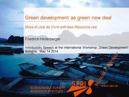 Green development as green new deal More of Joie de Vivre with less Resource use Friedrich Hinterberger Introductory Speech at the International Workshop.