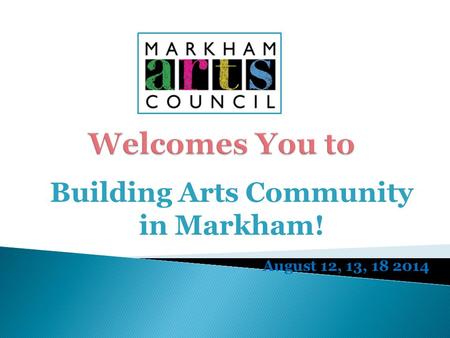 Building Arts Community in Markham! August 12, 13, 18 2014.