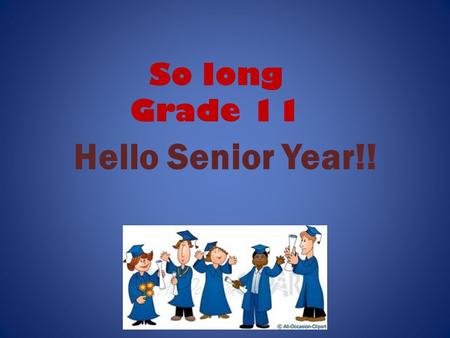 So long Grade 11 Hello Senior Year!!. Guidance Counsellors A-E, V Mrs. Lepp F-L, T-U Mr. Finlay M-O Ms. Spadijer P-S, W-Z Ms. Polla.