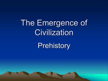 The Emergence of Civilization Prehistory. Exploring Prehistory Anthropologists- Study skeletal remains to see what early people looked like and how they.