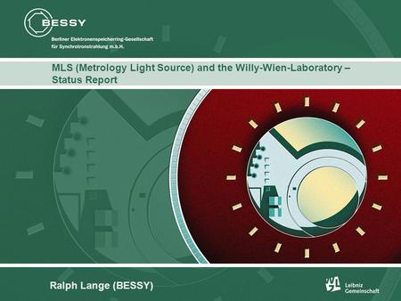 Titel des Kapitels: ITC Franklin Gothic LT, Bold, 11 Punkt, weiß MLS (Metrology Light Source) and the Willy-Wien-Laboratory – Status Report Ralph Lange.