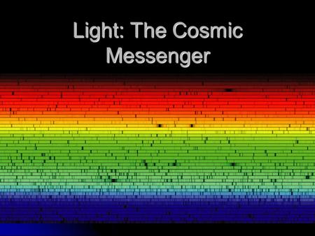 Light: The Cosmic Messenger. What is light? WHAT DO YOU THINK? What is “visible” light? What is “visible” light? A wave? A particle? Energy? A wave?