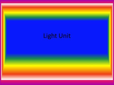 Light Unit. MI Standards Energy P.EN.07.61 and P.EN.07.62 CONTENT STATEMENT: Solar Energy Effects - Nuclear reactions take place in the sun producing.