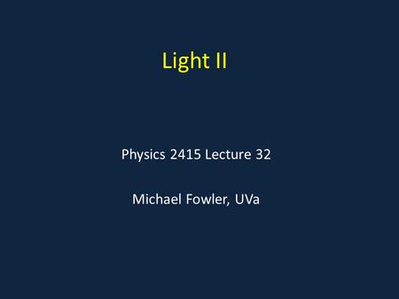 Light II Physics 2415 Lecture 32 Michael Fowler, UVa.