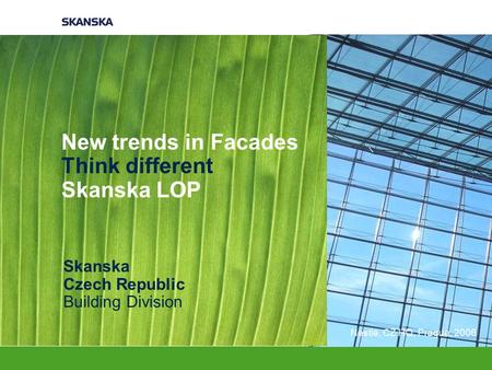 Skanska Czech Republic Building Division Nestlé, CZ HQ, Prague, 2006 New trends in Facades Think different Skanska LOP.