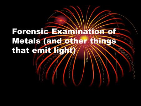 Forensic Examination of Metals (and other things that emit light)