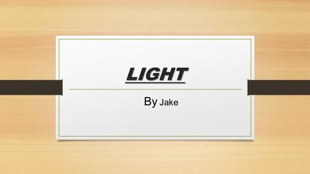 LIGHT By Jake. How do we see out of a Periscope? periscope Light source light mirror When the light is admitted from the light source, it travels in a.