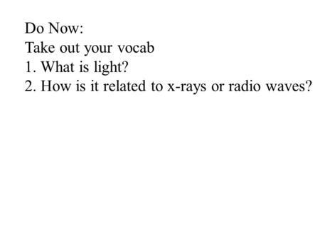 Do Now: Take out your vocab 1. What is light?