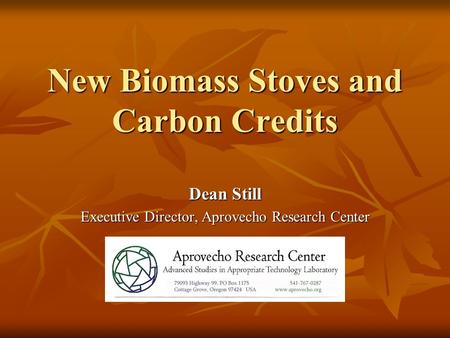 New Biomass Stoves and Carbon Credits Dean Still Executive Director, Aprovecho Research Center.