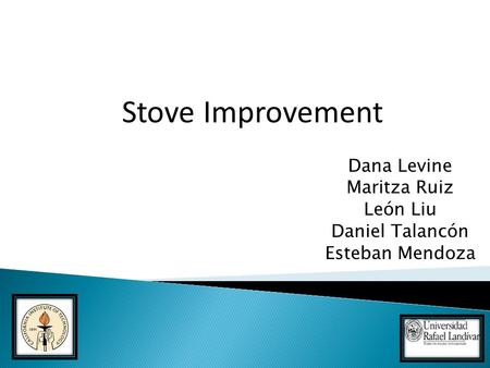 Stove Improvement Dana Levine Maritza Ruiz León Liu Daniel Talancón Esteban Mendoza.