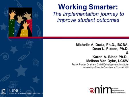 Michelle A. Duda, Ph.D., BCBA, Dean L. Fixsen, Ph.D. & Karen A. Blase Ph.D., Melissa Van Dyke, LCSW Frank Porter Graham Child Development Institute University.