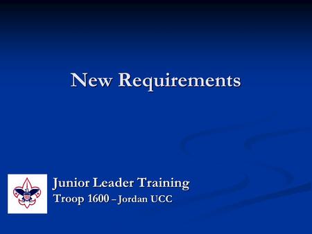 New Requirements Junior Leader Training Troop 1600 – Jordan UCC.