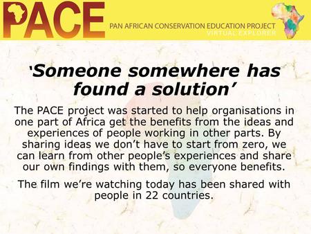 ‘ Someone somewhere has found a solution’ The PACE project was started to help organisations in one part of Africa get the benefits from the ideas and.