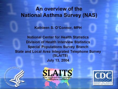 An overview of the National Asthma Survey (NAS) Kathleen S. O’Connor, MPH National Center for Health Statistics Division of Health Interview Statistics.