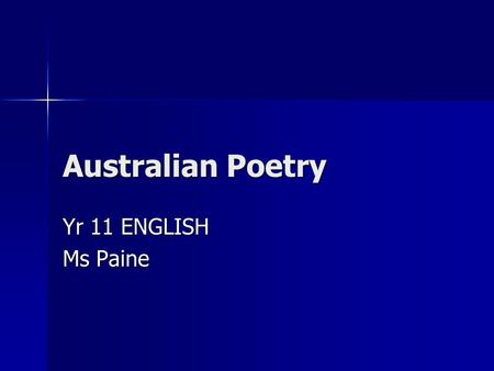 Australian Poetry Yr 11 ENGLISH Ms Paine. Modern Australian Poetry We will study a range of Australian poets We will study a range of Australian poets.