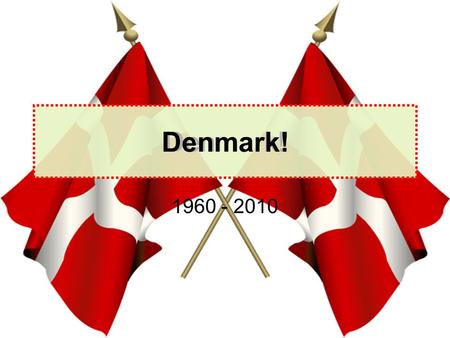 Denmark! 1960 - 2010 Denmark!. 1960: in the contry Electric equipment Entertaimen -t Heat and light TransportWater Gas cokerTelevisionWoodburning stove.