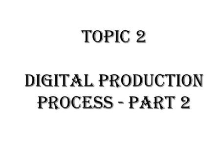 Topic 2 Digital Production Process - part 2. Contents Computer Animation Process – An Overview. Storyboard and Script Development. Screen Display Consideration.