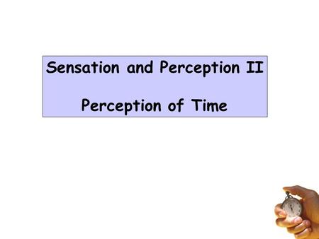 Sensation and Perception II Perception of Time. FUNCTIONS telling you duration processes that need time mathematical integration (m/s/s -> m/s) motion.