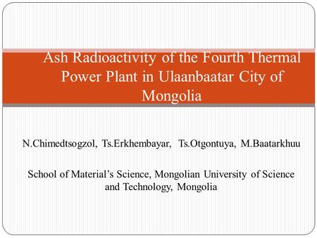 N.Chimedtsogzol, Ts.Erkhembayar, Ts.Otgontuya, M.Baatarkhuu School of Material’s Science, Mongolian University of Science and Technology, Mongolia Ash.