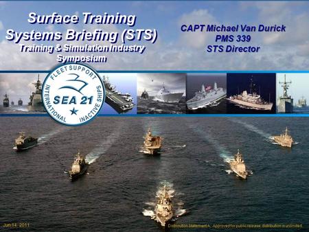 11 Distribution Statement A: Approved for public release; distribution is unlimited. Surface Training Systems Briefing (STS) Training & Simulation Industry.