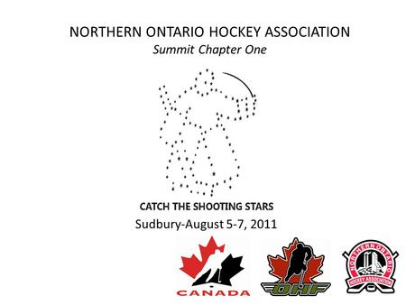 NORTHERN ONTARIO HOCKEY ASSOCIATION Summit Chapter One Sudbury-August 5-7, 2011.