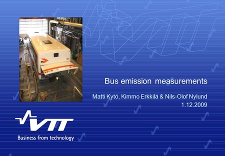 Bus emission measurements Matti Kytö, Kimmo Erkkilä & Nils-Olof Nylund 1.12.2009.