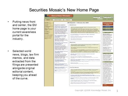 Copyright ©2009 Knowledge Mosaic Inc 1 Securities Mosaic’s New Home Page Putting news front and center, the SM home page is your current awareness portal.