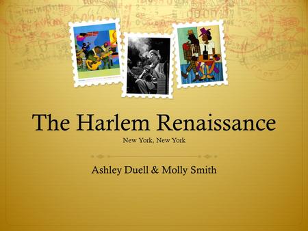 The Harlem Renaissance New York, New York Ashley Duell & Molly Smith.