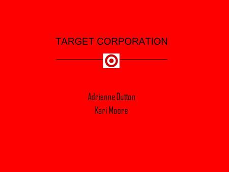 TARGET CORPORATION __________ Adrienne Dutton Kari Moore.