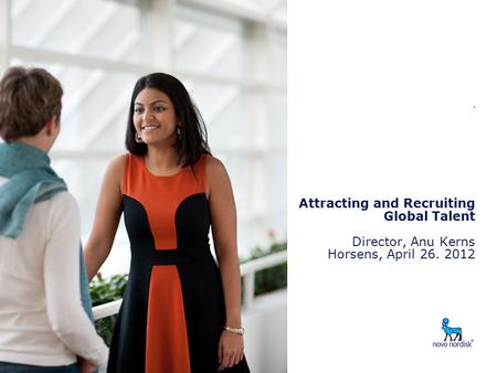 . Attracting and Recruiting Global Talent Director, Anu Kerns Horsens, April 26. 2012.