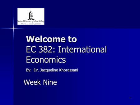 1 Welcome to EC 382: International Economics By: Dr. Jacqueline Khorassani Week Nine.