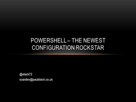 @stack72 POWERSHELL – THE NEWEST CONFIGURATION ROCKSTAR.