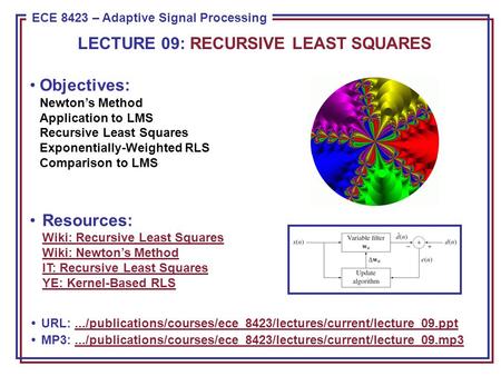 ECE 8443 – Pattern Recognition ECE 8423 – Adaptive Signal Processing Objectives: Newton’s Method Application to LMS Recursive Least Squares Exponentially-Weighted.