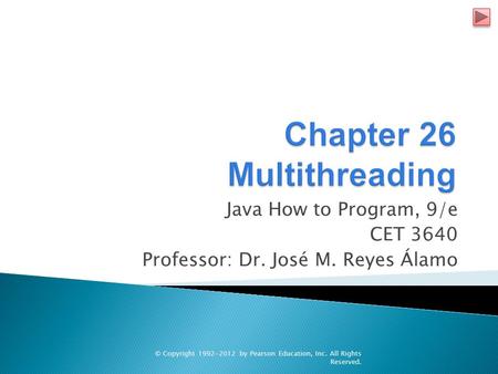 Java How to Program, 9/e CET 3640 Professor: Dr. José M. Reyes Álamo © Copyright 1992-2012 by Pearson Education, Inc. All Rights Reserved.